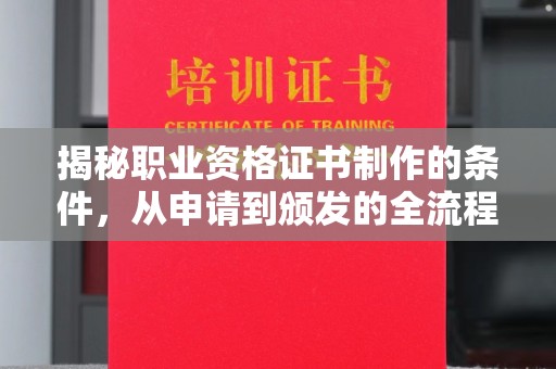 芒市揭秘职业资格证书制作的条件，从申请到颁发的全流程解析