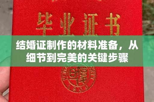 晋源结婚证制作的材料准备，从细节到完美的关键步骤